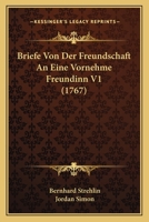 Briefe Von Der Freundschaft An Eine Vornehme Freundinn, Volume 1 1166063437 Book Cover