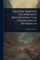 Frederik Martens Nauwkeurige Beschryvinge Van Groenland of Spitsbergen (Dutch Edition) 1023691728 Book Cover