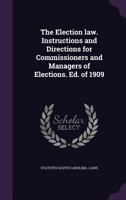 The Election law. Instructions and Directions for Commissioners and Managers of Elections. Ed. of 1909 1355934915 Book Cover