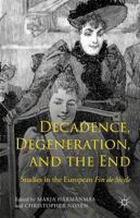 Decadence, Degeneration, and the End: Studies in the European Fin de Siècle 1137470887 Book Cover