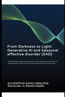 From Darkness to Light: Generative AI and Seasonal affective disorder (SAD): The NHS UK estimate that around 2 million people in the UK and 12 million ... northern Europe experience SAD every year. B0DJ5J7XPS Book Cover