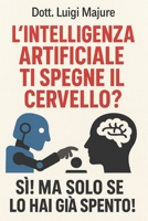 L’intelligenza artificiale ti spegne il cervello? Si! Ma solo se lo hai già spento! (Italian Edition) B0G5WTMWKQ Book Cover