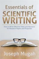 Essentials of Scientific Writing: How to Write Effective Titles and Abstracts for Research Papers and Proposals 1524653616 Book Cover