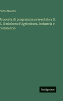 Proposta di programma presentata a S. E. il ministro d'Agricoltura, industria e commercio (Italian Edition) 3563234892 Book Cover