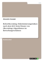Robot-Recruiting. Diskriminierungsrisiken nach dem AGG beim Einsatz von (Recruiting-) Algorithmen im Bewerbungsverfahren 3346353141 Book Cover