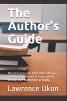 The Author's Guide...: The First and Only Book that Tells you Exactly all You Need to Know About Writing and Publishing of Books B08YDNPJ2T Book Cover