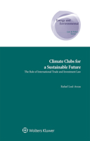 Climate Clubs for a Sustainable Future: The Role of International Trade and Investment Law 9403537159 Book Cover