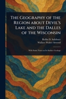 The Geography of the Region About Devil's Lake and the Dalles of the Wisconsin 1023287986 Book Cover