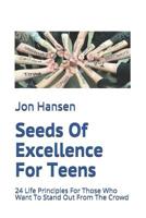 Seeds Of Excellence For Teens: 24 Life Principles For Those Who Want To Stand Out From The Crowd 1717815227 Book Cover