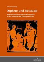 Orpheus Und Die Musik: Metamorphosen Eines Antiken Mythos in Der Europaeischen Kulturgeschichte 3631728247 Book Cover