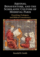 Aquinas, Bonaventure, and the Scholastic Culture of Medieval Paris: Preaching, Prologues, and Biblical Commentary 1108789358 Book Cover