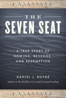 The Seven Seat: A True Story of Rowing, Revenge, and Redemption 1493043544 Book Cover