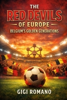 The Red Devils of Europe: Belgium's Golden Generations (Football Nations: Stories of Glory and Strife) B0GWLG9TS8 Book Cover