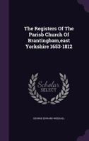 The Registers Of The Parisb Church Of Brantingbam,east Yorkshire 1653-1812... 127668150X Book Cover