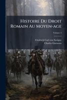 Histoire Du Droit Romain Au Moyen A[ge. Tome 4 1286113326 Book Cover