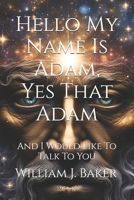 Hello My Name Is Adam, Yes That Adam: And I Would Like To Talk To You B0GWS9WM2M Book Cover