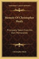 Memoir of Christopher Healy, Principally Taken from His Own Memoranda 1163235253 Book Cover