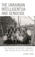 The Ukrainian Intelligentsia and Genocide: The Struggle for History, Language, and Culture in the 1920s and 1930s 1498596800 Book Cover