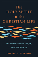 The Holy Spirit in the Christian Life: The Spirit's Work For, In, and Through Us 1540963926 Book Cover