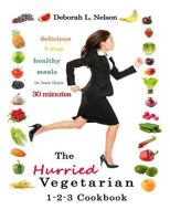 The Hurried Vegetarian 1-2-3: Delicious 3-Step Vegetarian Meals in Less Than 30 Minutes 0615826601 Book Cover