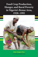 Food Crop Production, Hunger, and Rural Poverty in Nigeria's Benue Area, 1920-1995 (African World Series) 1594608482 Book Cover