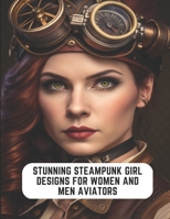 Stunning Steampunk Girl Designs for Women and Men Aviators: 50 Pages for Relaxation and Unwinding B0C2ST5YH1 Book Cover