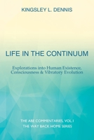 Life in the Continuum: Explorations into Human Existence, Consciousness & Vibratory Evolution 1913816400 Book Cover