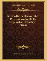 Sermon By The Hindoo Baboo P. C. Mozoomdar On The Dispensation Of The Spirit 1165741768 Book Cover