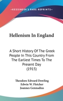 Hellenism In England: A Short History Of The Greek People In This Country From The Earliest Times To The Present Day 1120290988 Book Cover