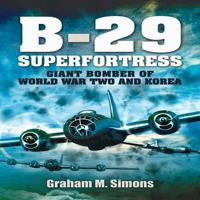 B-29 Superfortress: Giant Bomber of World War Two and Korea 184884753X Book Cover