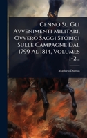 Cenno Su Gli Avvenimenti Militari, Ovvero Saggi Storici Sulle Campagne Dal 1799 Al 1814, Volumes 1-2... (Italian Edition) 1024460150 Book Cover