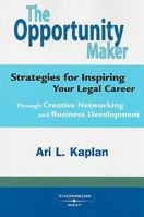 The Opportunity Maker, Strategies for Inspiring Your Legal Career Through Creative Networking and Business Development 0314194428 Book Cover