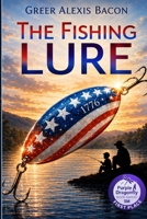 The Fishing Lure: A Children's Story about the Importance of Believing in the American Dream Through the Love of Fishing 1517011256 Book Cover