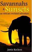 Savannahs & Sunsets: An African Overland Adventure 1490305203 Book Cover