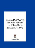 Histoire De L'Art V3, Part 1: Le Realisme Les Debuts De La Renaissance (1907) 1167692136 Book Cover