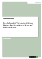 Interkulturalit�t, Transkulturalit�t und Bildung. Problematiken in Bezug auf Diskriminierung 3346374645 Book Cover