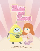 Zoe and Zotti: A Book About Friendship and a Robot 0648962997 Book Cover