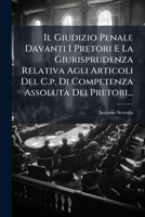 Il Giudizio Penale Davanti I Pretori E La Giurisprudenza Relativa Agli Articoli Del C.p. Di Competenza Assoluta Dei Pretori... 1276332238 Book Cover