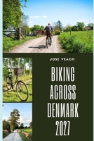 BIKING ACROSS DENMARK 2027: Exploring Denmark on Two Wheels Through Scenic Countryside, Coastal Routes, Islands, Historic Places and Local Stops B0HG7QK5TB Book Cover