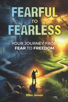 Fearful to Fearless: Your Journey from Fear to Freedom 1998724042 Book Cover