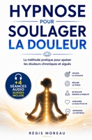 (Auto) Hypnose pour soulager la douleur - Méthodes efficaces et naturelles: Séances et techniques thérapeutiques puissantes pour apaiser et gérer la douleur (French Edition) B0FDVJ3DPZ Book Cover