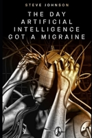 The Day Artificial Intelligence Got A Migraine B09T8S1CRH Book Cover