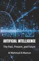 ARTIFICIAL INTELLIGENCE: The Past, Present, and Future B0FLT67N4W Book Cover