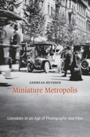 Miniature Metropolis: Literature in an Age of Photography and Film 0674416724 Book Cover