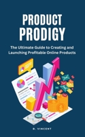 Product Prodigy: The Ultimate Guide to Creating and Launching Profitable Online Products B0CBTBHF2S Book Cover