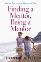 Finding a Mentor, Being a Mentor: Sharing Our Lives as Women of God 0736906428 Book Cover
