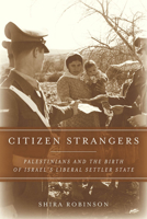 Citizen Strangers: Palestinians and the Birth of Israel’s Liberal Settler State 0804788006 Book Cover