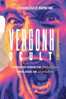 VERGONHA OCULTA: O PODER DO PERDÃO EM FAMÍLIAS ENVOLVIDAS EM SEGREDOS (Portuguese Edition) 6584658619 Book Cover