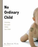 No Ordinary Child: Unlocking the Leader Within Your Child 1579218555 Book Cover