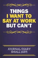 Things I Want To Say At Work But Can't Journal/Diary Small (6x9): Funny Notebook For The Office - Perfect gift for adults, colleagues, friends or even your boss, our lined books are ideal to write in  1673874665 Book Cover